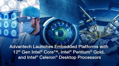 Advantech Launches Embedded Platforms with 12th Gen Intel® Core™, Intel® Pentium® Gold, and Intel® Celeron® Desktop Processors